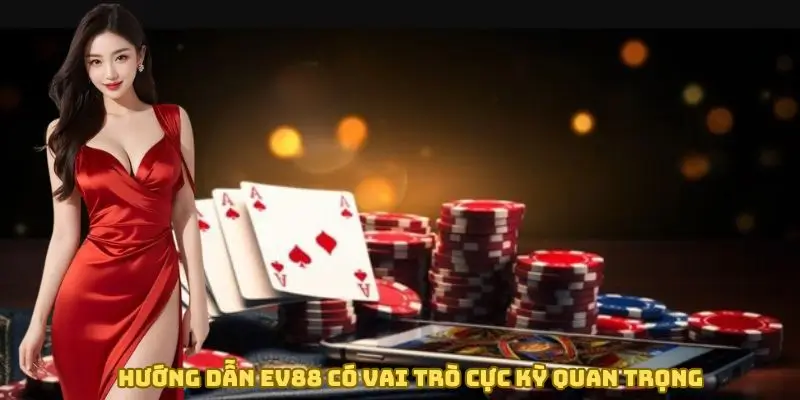 Hướng dẫn EV88 có vai trò quan trọng