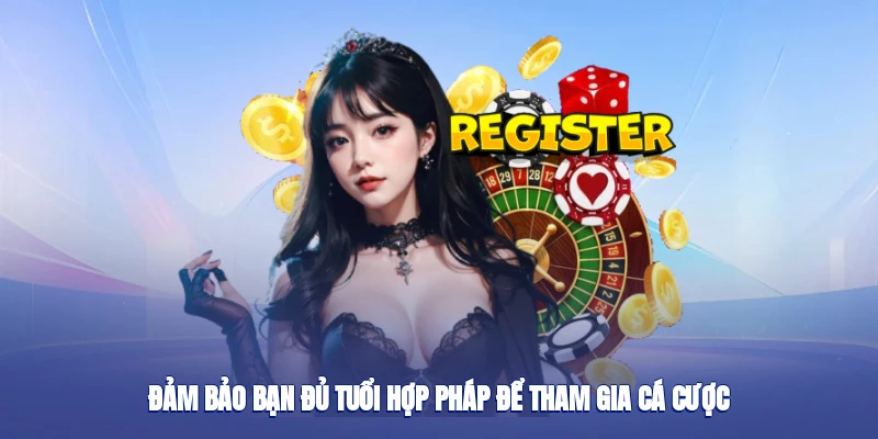 Đăng Ký - Chìa Khóa Vàng Mở Ra Thiên Đường Cá Cược Online 2 Đảm bảo bạn đủ tuổi hợp pháp để tham gia cá cược