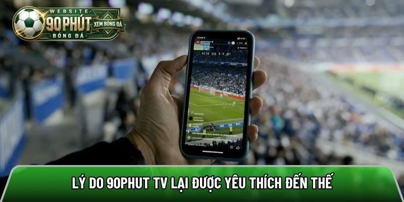 Lý do 90phut TV lại được yêu thích đến thế