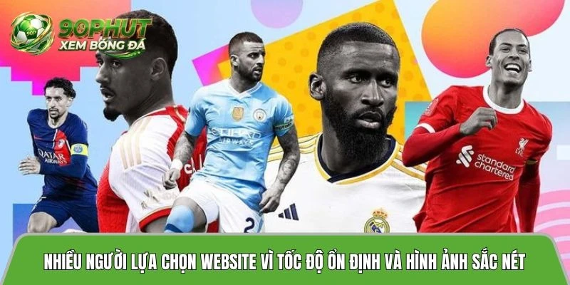 Nhiều người lựa chọn website vì tốc độ ổn định và hình ảnh sắc nét