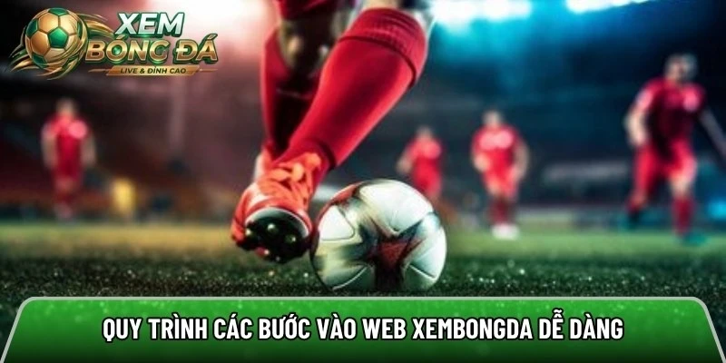Quy trình các bước vào web xembongda dễ dàng