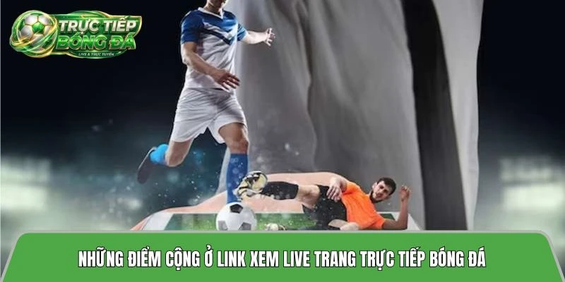 Những điểm cộng ở link xem live trang trực tiếp bóng đá