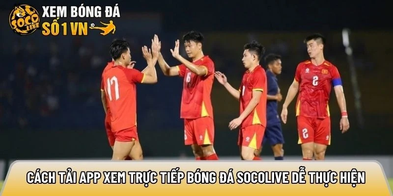 Cách tải app xem trực tiếp bóng đá Socolive dễ thực hiện