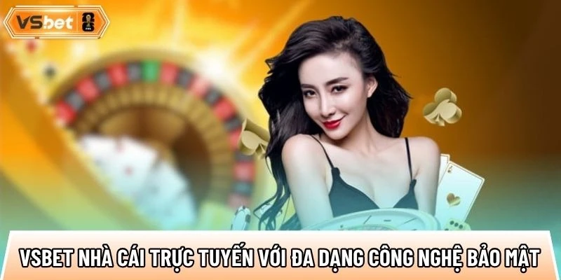Vsbet nhà cái trực tuyến với đa dạng công nghệ bảo mật