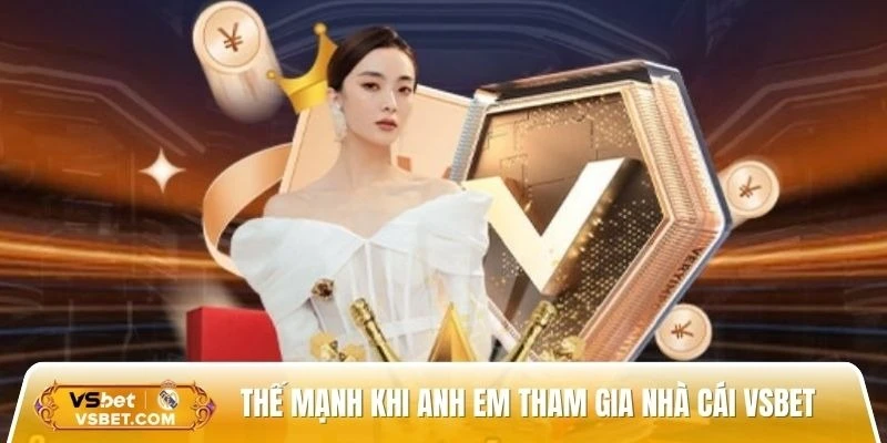 Thế mạnh vượt trội khi anh em tham gia nhà cái Vsbet