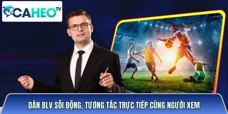 Dàn BLV sôi động, tương tác trực tiếp cùng người xem