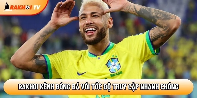 Rakhoi kênh trực tiếp bóng đá với tốc độ truy cập nhanh chóng