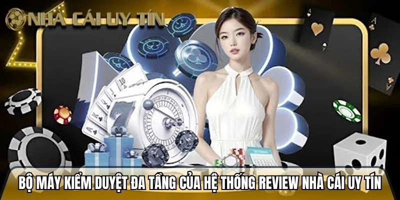 Bộ máy kiểm duyệt đa tầng của hệ thống review nhà cái uy tín