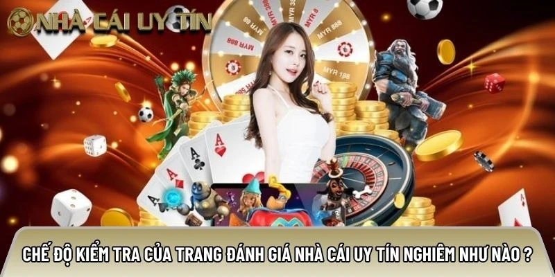Chế độ kiểm tra của trang đánh giá nhà cái uy tín nghiêm như nào ?