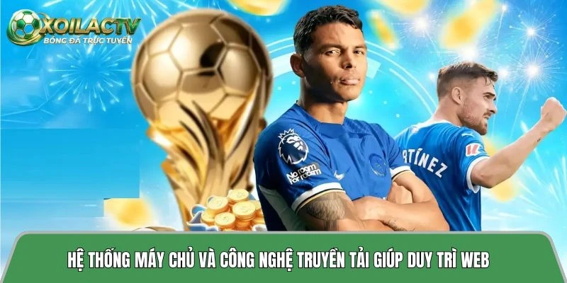 Hệ thống máy chủ và công nghệ truyền tải giúp duy trì web