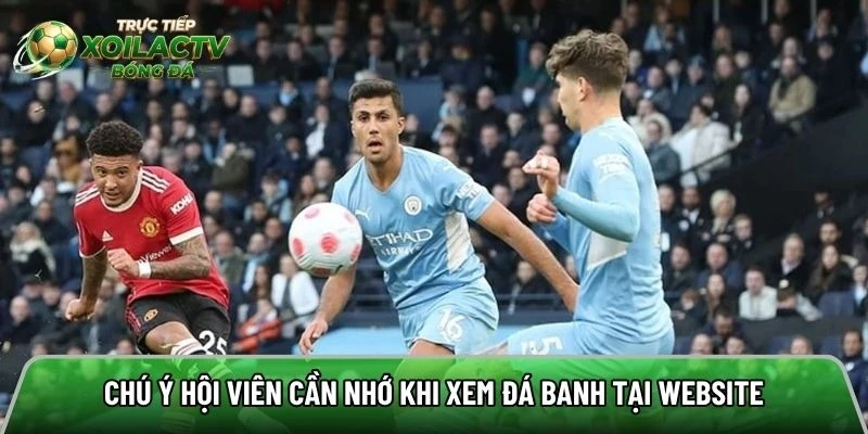 Chú ý hội viên cần nhớ khi xem đá banh tại website