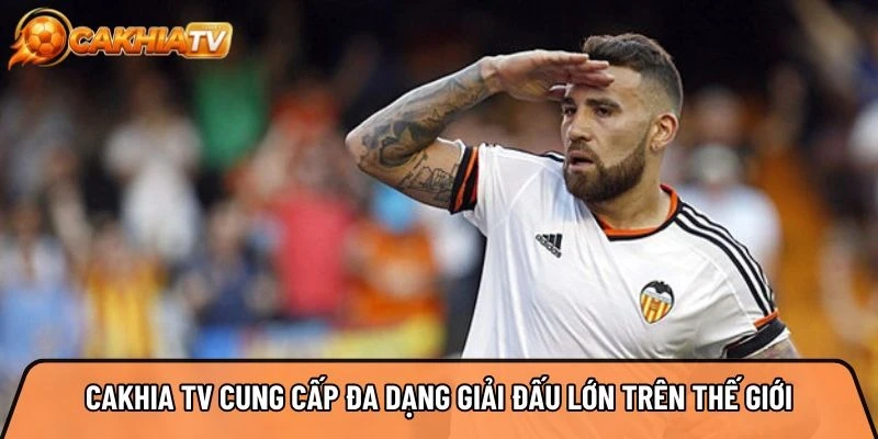 Cakhia tv cung cấp đa dạng giải đấu lớn trên thế giới