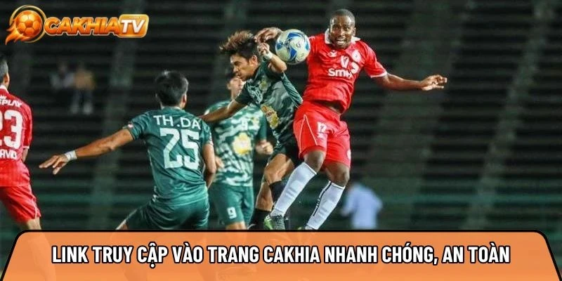 Link truy cập vào trang cakhia nhanh chóng, an toàn