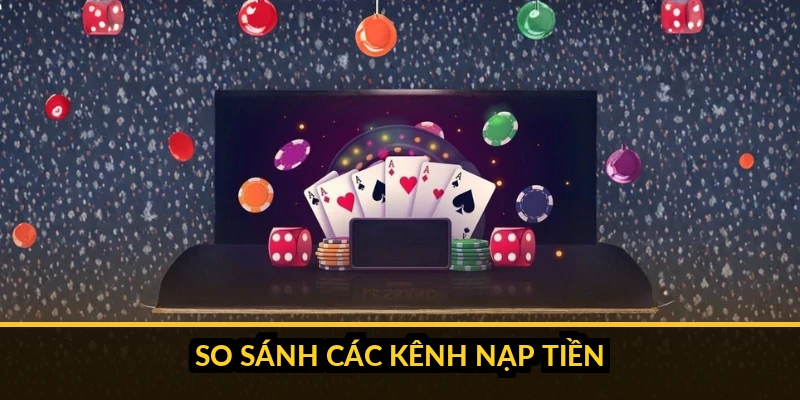 Nạp tiền xoso66: So sánh kênh nạp và lý do tiền treo không vào 3 anh 2 bang so sanh bon kenh nap tien
