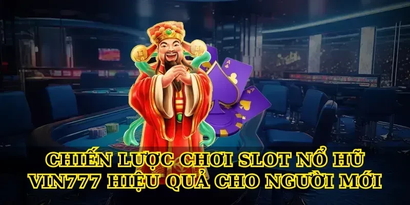 Chiến lược chơi Slot nổ hũ Vin777 hiệu quả cho người mới