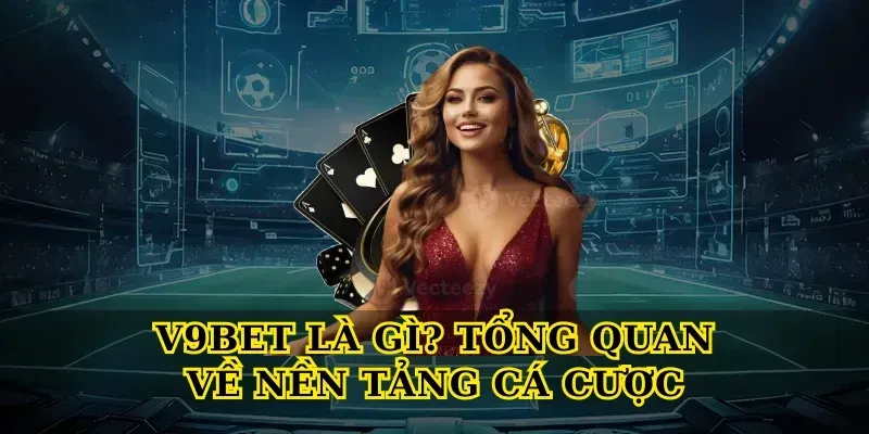 V9bet – Nhà Cái Cá Cược Trực Tuyến Uy Tín Hàng Đầu 2 V9bet Là Gì? Tổng Quan Về Nền Tảng Cá Cược